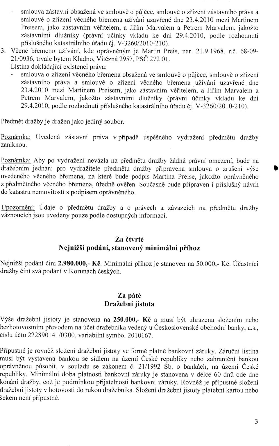 2010, podle rozhodnutí příslušného katastrálního úřadu čj. V-3260/2010-210). 3. Věcné břemeno užívání, kde oprávněným je Martin Preis, nar. 21.9.1968, r.č. 68-09- 21/0936, trvale bytem Kladno, Vítězná 2957, PSČ 272 01.