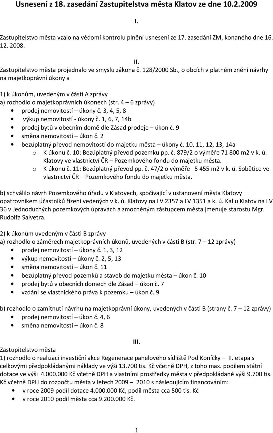 3, 4, 5, 8 výkup nemovitostí - úkony č. 1, 6, 7, 14b prodej bytů v obecním domě dle Zásad prodeje úkon č. 9 směna nemovitostí úkon č. 2 bezúplatný převod nemovitostí do majetku města úkony č.