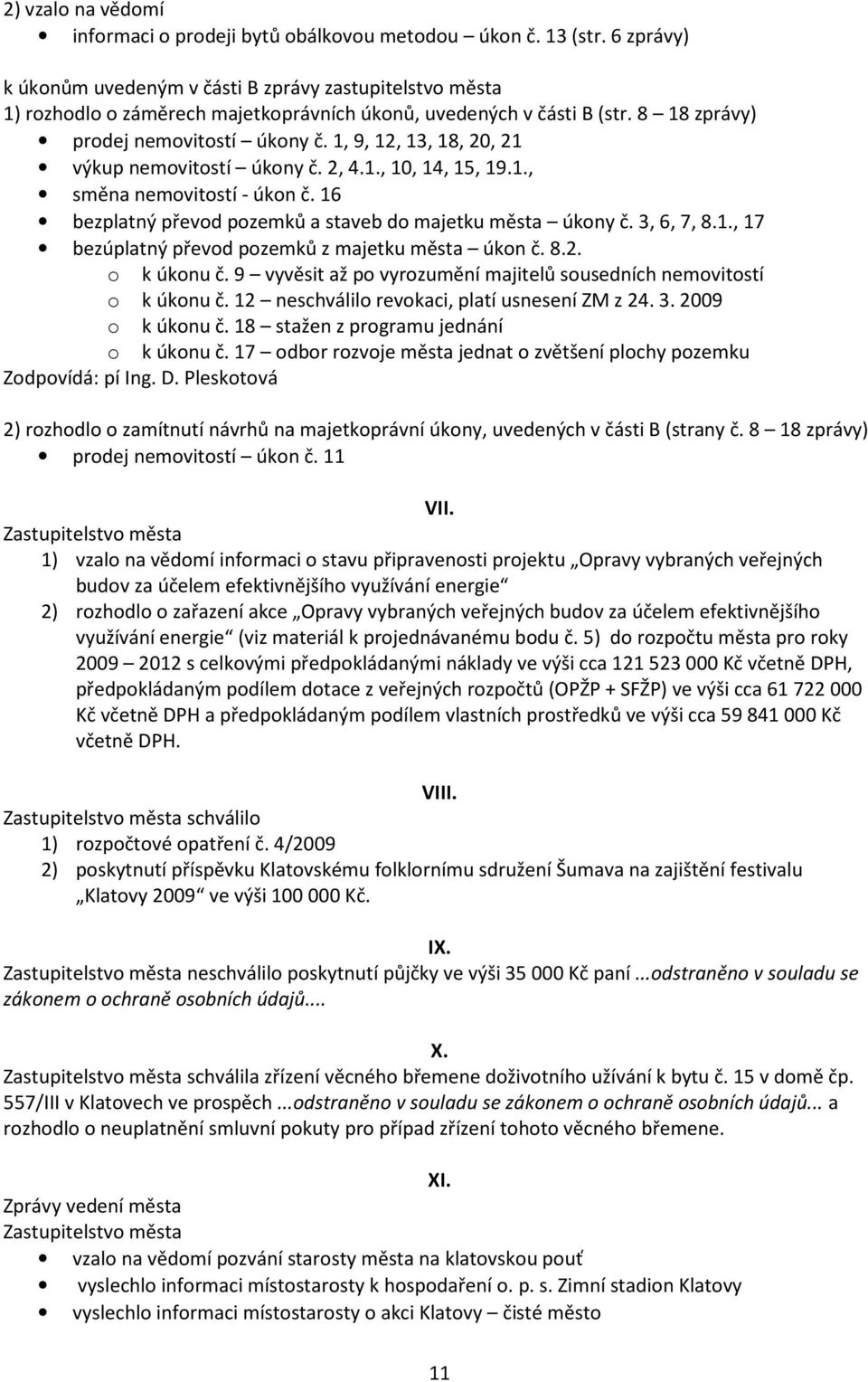 1, 9, 12, 13, 18, 20, 21 výkup nemovitostí úkony č. 2, 4.1., 10, 14, 15, 19.1., směna nemovitostí - úkon č. 16 bezplatný převod pozemků a staveb do majetku města úkony č. 3, 6, 7, 8.1., 17 bezúplatný převod pozemků z majetku města úkon č.