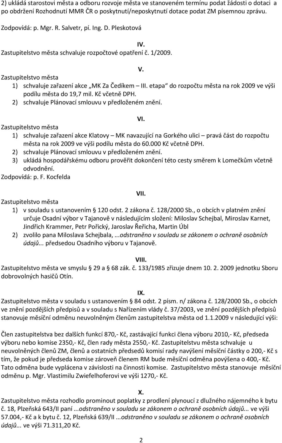 etapa do rozpočtu města na rok 2009 ve výši podílu města do 19,7 mil. Kč včetně DPH. 2) schvaluje Plánovací smlouvu v předloženém znění. VI.