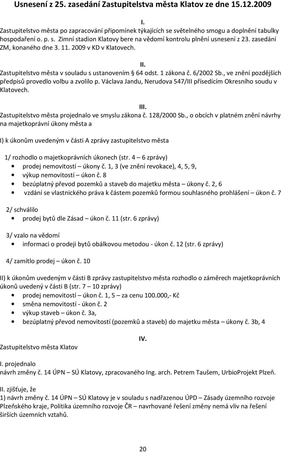 Václava Jandu, Nerudova 547/III přísedícím Okresního soudu v Klatovech. III. projednalo ve smyslu zákona č. 128/2000 Sb.