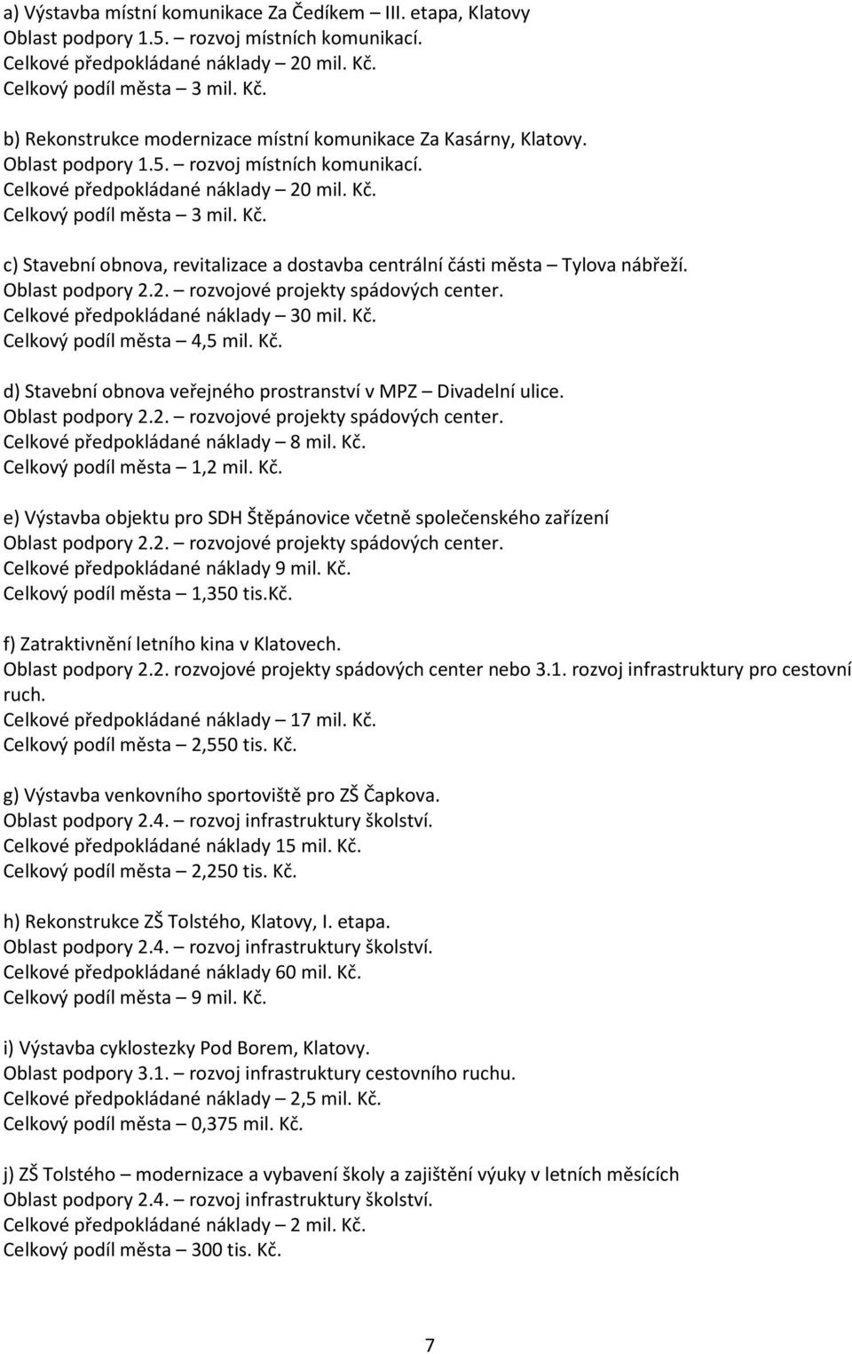 Kč. c) Stavební obnova, revitalizace a dostavba centrální části města Tylova nábřeží. Oblast podpory 2.2. rozvojové projekty spádových center. Celkové předpokládané náklady 30 mil. Kč.