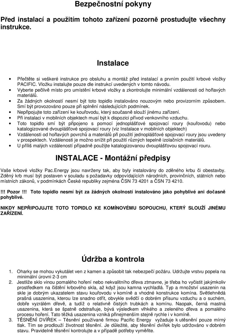 Vyberte pečlivě místo pro umístění krbové vložky a zkontrolujte minimální vzdálenosti od hořlavých materiálů.