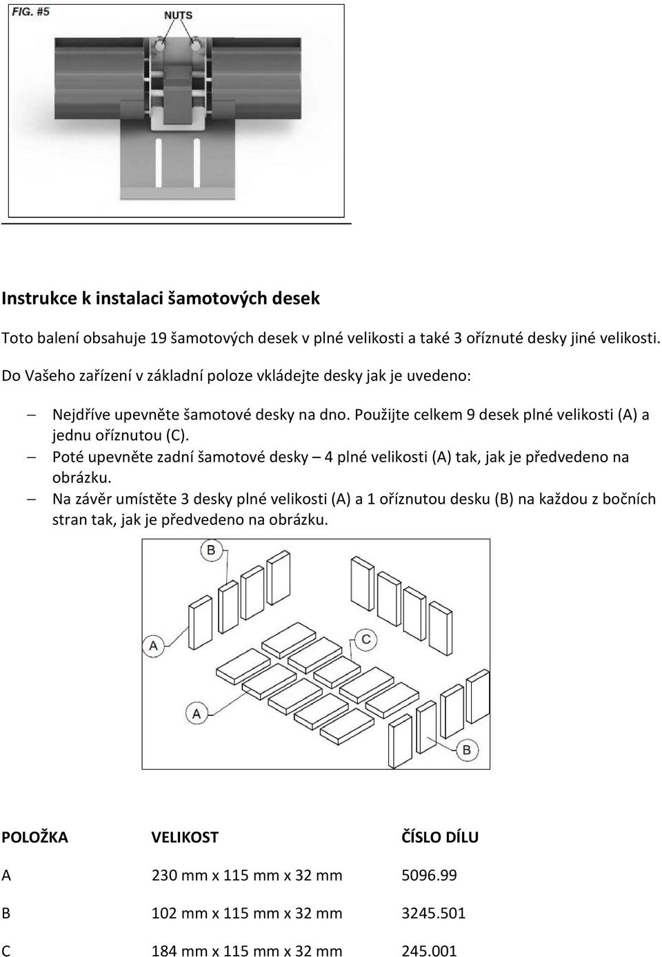 Použijte celkem 9 desek plné velikosti (A) a jednu oříznutou (C). Poté upevněte zadní šamotové desky 4 plné velikosti (A) tak, jak je předvedeno na obrázku.