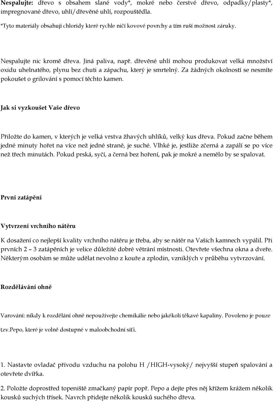 dřevěné uhlí mohou produkovat velká množství oxidu uhelnatého, plynu bez chuti a zápachu, který je smrtelný. Za žádných okolností se nesmíte pokoušet o grilování s pomocí těchto kamen.