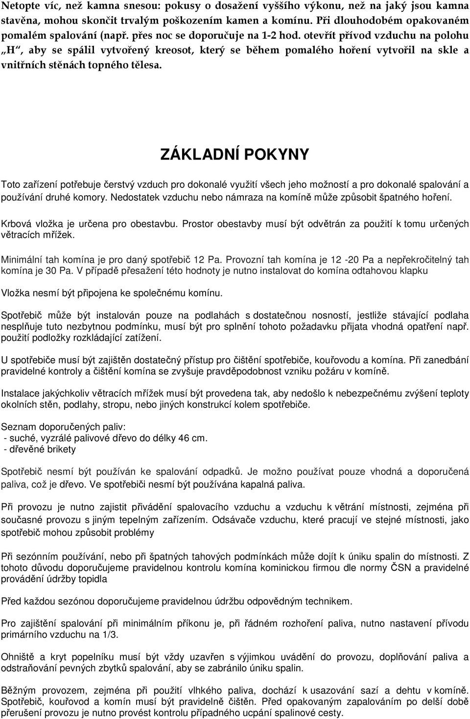 ZÁKLADNÍ POKYNY Toto zařízení potřebuje čerstvý vzduch pro dokonalé využití všech jeho možností a pro dokonalé spalování a používání druhé komory.
