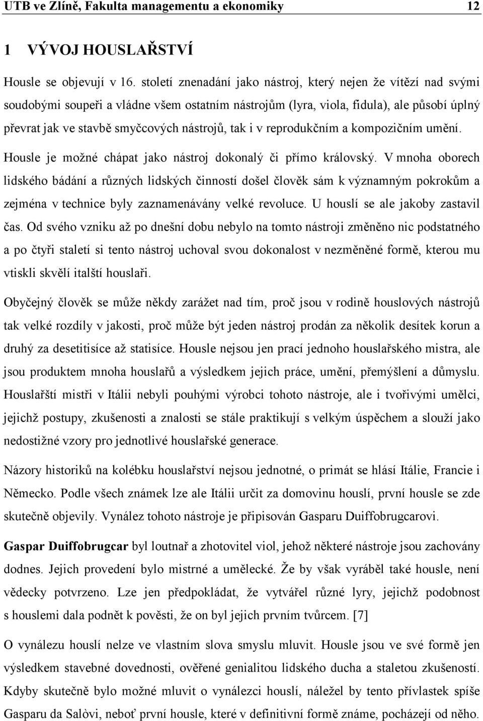tak i v reprodukčním a kompozičním umění. Housle je možné chápat jako nástroj dokonalý či přímo královský.