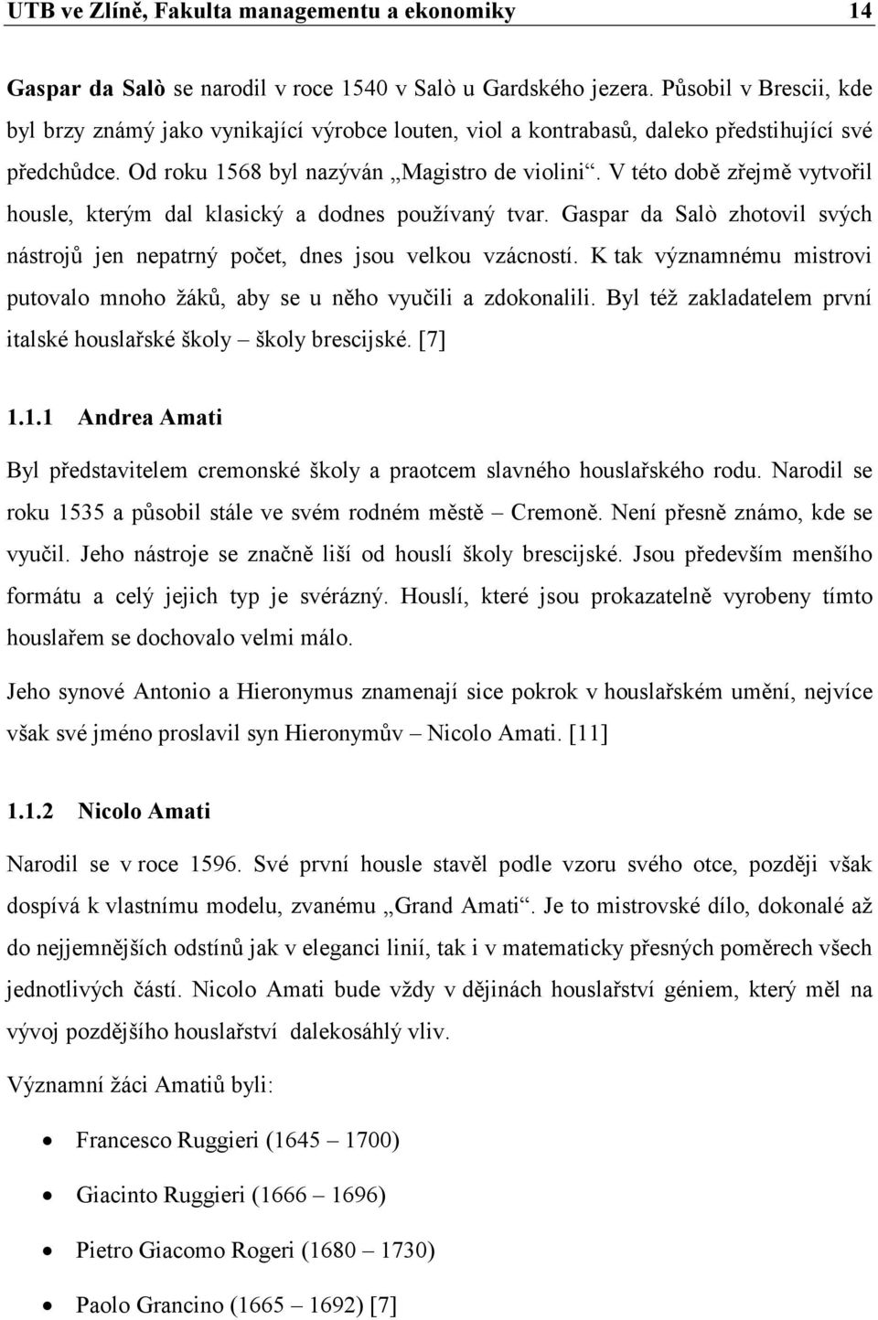 V této době zřejmě vytvořil housle, kterým dal klasický a dodnes používaný tvar. Gaspar da Salò zhotovil svých nástrojů jen nepatrný počet, dnes jsou velkou vzácností.