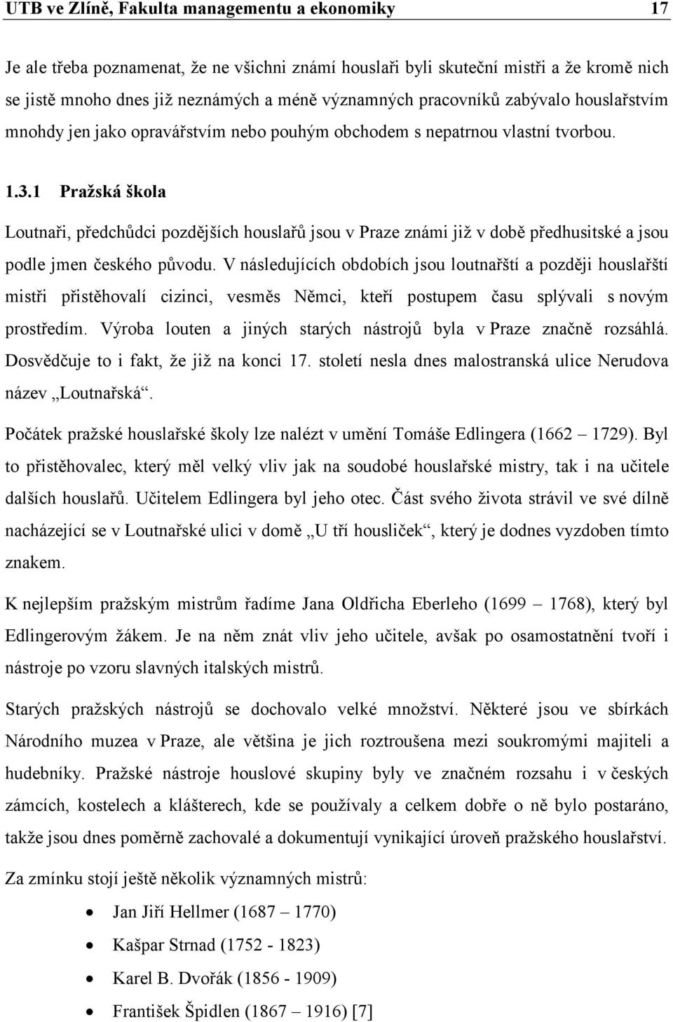 1 Pražská škola Loutnaři, předchůdci pozdějších houslařů jsou v Praze známi již v době předhusitské a jsou podle jmen českého původu.