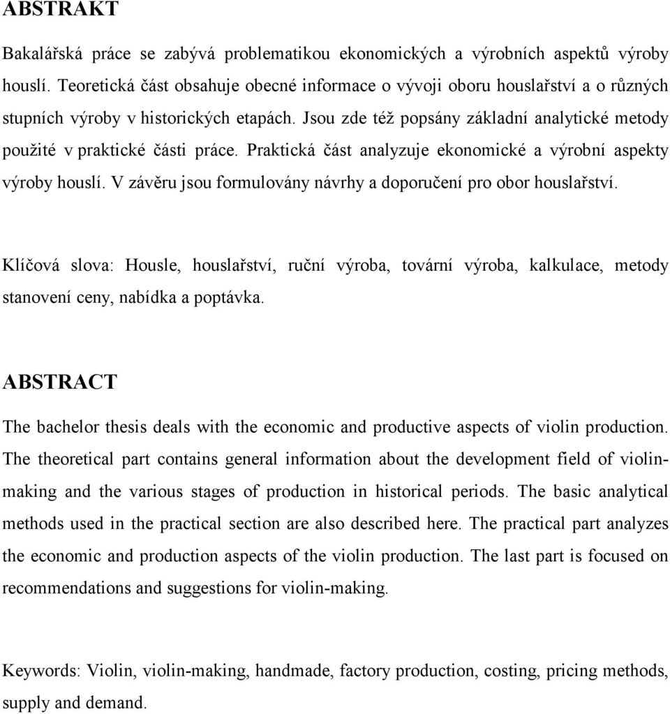 Jsou zde též popsány základní analytické metody použité v praktické části práce. Praktická část analyzuje ekonomické a výrobní aspekty výroby houslí.