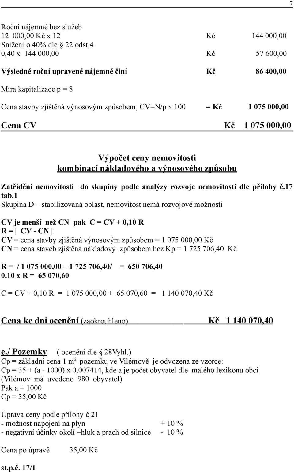 000,00 Výpočet ceny nemovitosti kombinací nákladového a výnosového způsobu Zatřídění nemovitosti do skupiny podle analýzy rozvoje nemovitosti dle přílohy č.17 tab.