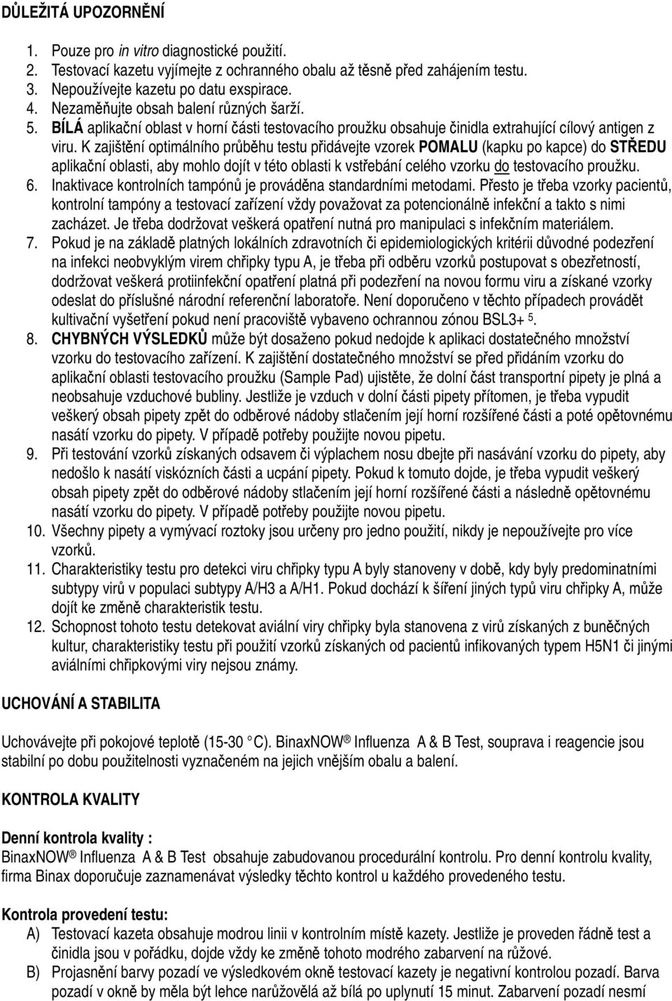 K zajištění optimálního průběhu testu přidávejte vzorek POMALU (kapku po kapce) do STŘEDU aplikační oblasti, aby mohlo dojít v této oblasti k vstřebání celého vzorku do testovacího proužku. 6.