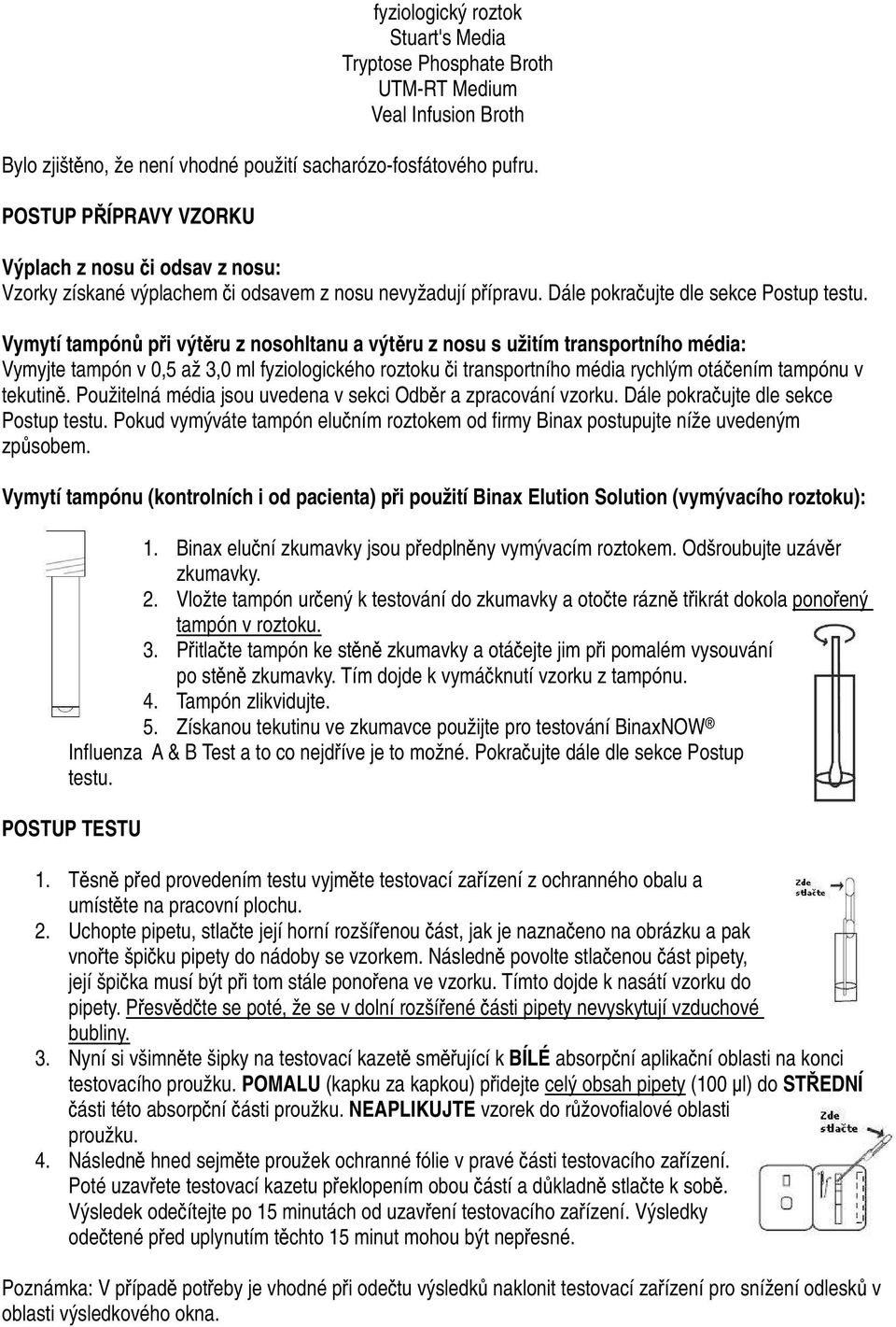 Vymytí tampónů při výtěru z nosohltanu a výtěru z nosu s užitím transportního média: Vymyjte tampón v 0,5 až 3,0 ml fyziologického roztoku či transportního média rychlým otáčením tampónu v tekutině.