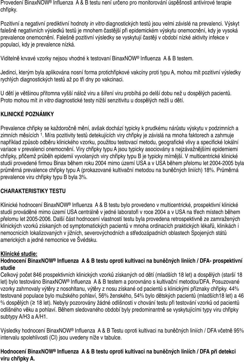 Výskyt falešně negativních výsledků testů je mnohem častější při epidemickém výskytu onemocnění, kdy je vysoká prevalence onemocnění.