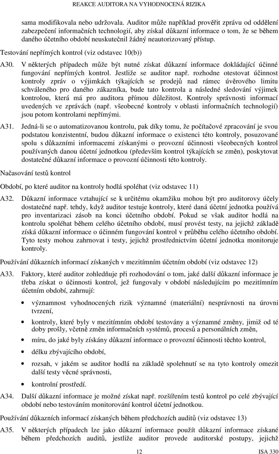 přístup. Testování nepřímých kontrol (viz odstavec 10) A30. V některých případech může být nutné získat důkazní informace dokládající účinné fungování nepřímých kontrol. Jestliže se auditor např.