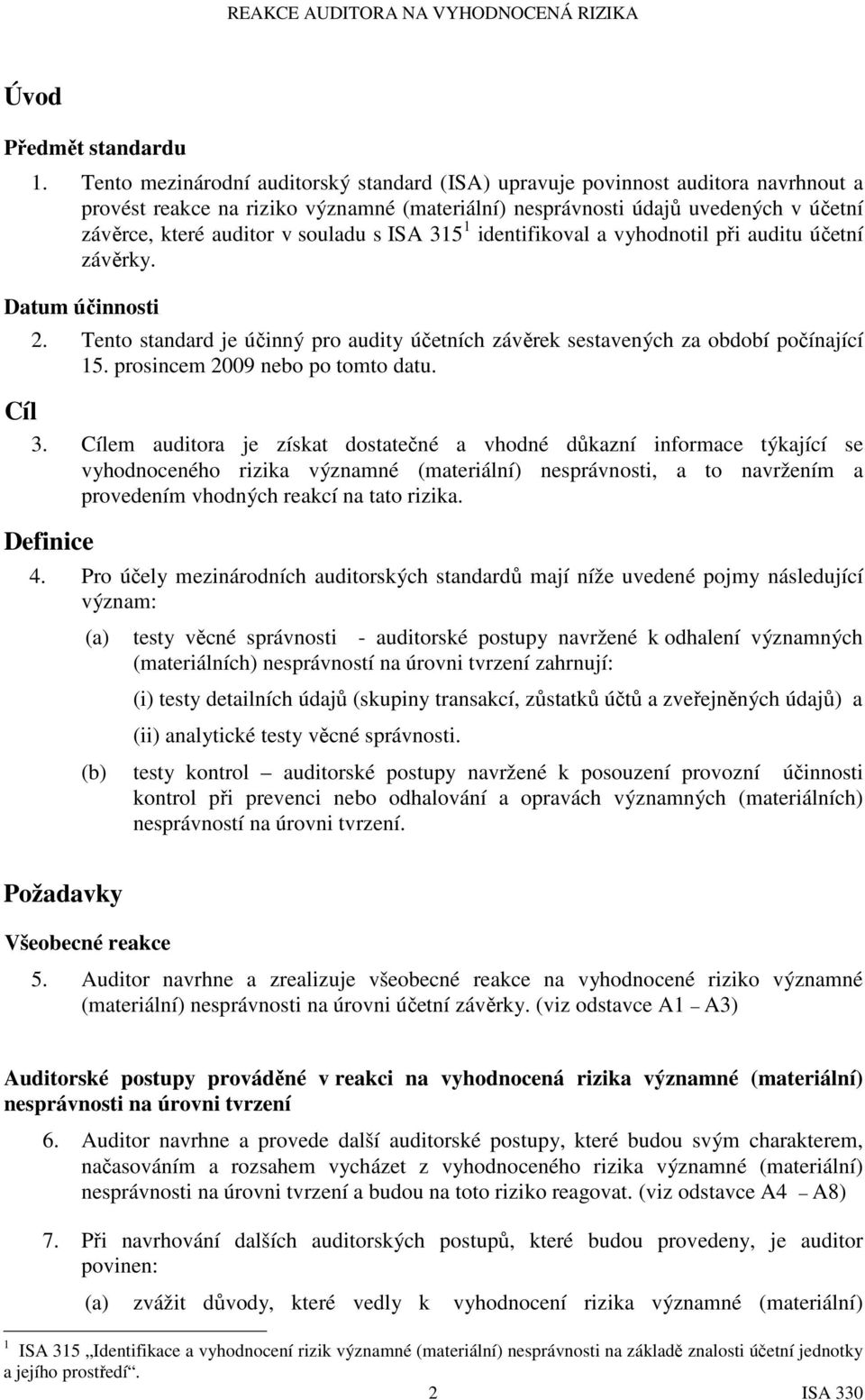 souladu s ISA 315 1 identifikoval a vyhodnotil při auditu účetní závěrky. Datum účinnosti 2. Tento standard je účinný pro audity účetních závěrek sestavených za období počínající 15.