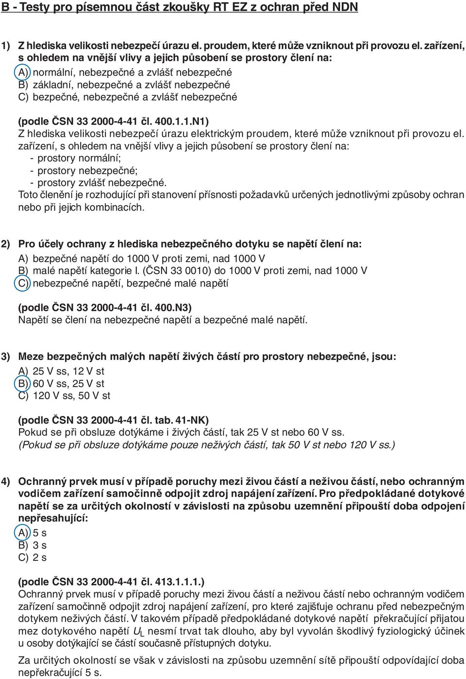 nebezpečné (podle ČSN 33 2000-4-41 čl. 400.1.1.N1) Z hlediska velikosti nebezpečí úrazu elektrickým proudem, které může vzniknout při provozu el.