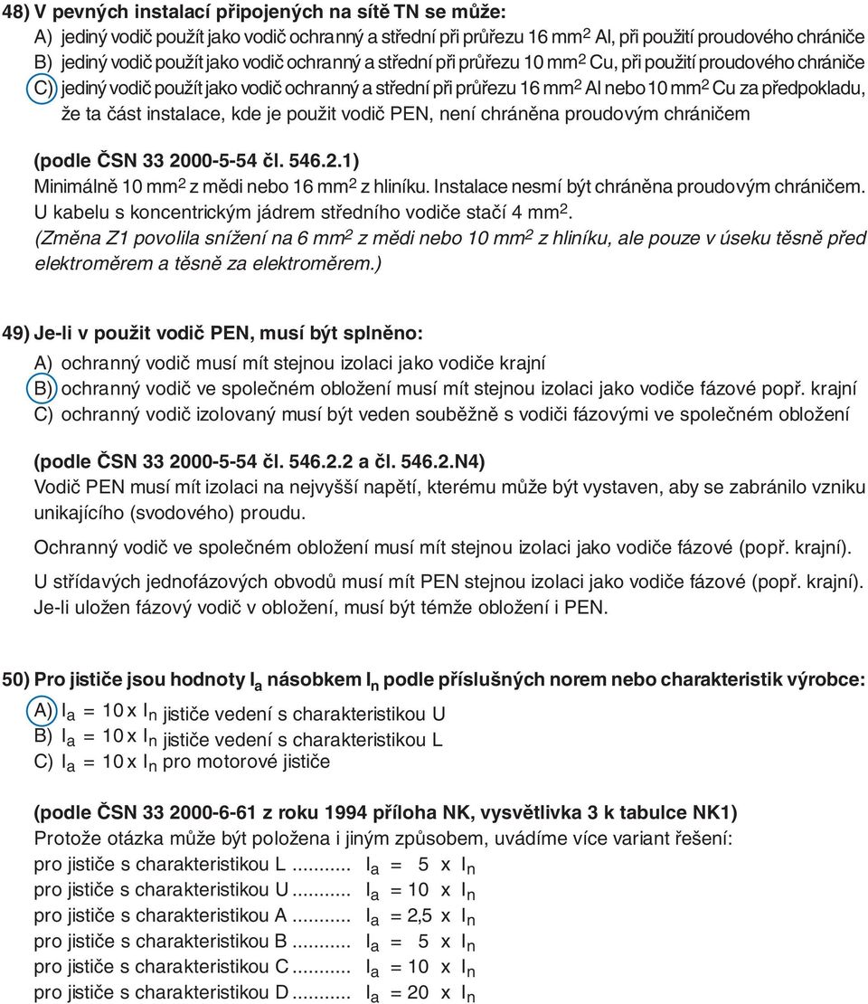 instalace, kde je použit vodič PEN, není chráněna proudovým chráničem (podle ČSN 33 2000-5-54 čl. 546.2.1) Minimálně 10 mm 2 z mědi nebo 16 mm 2 z hliníku.