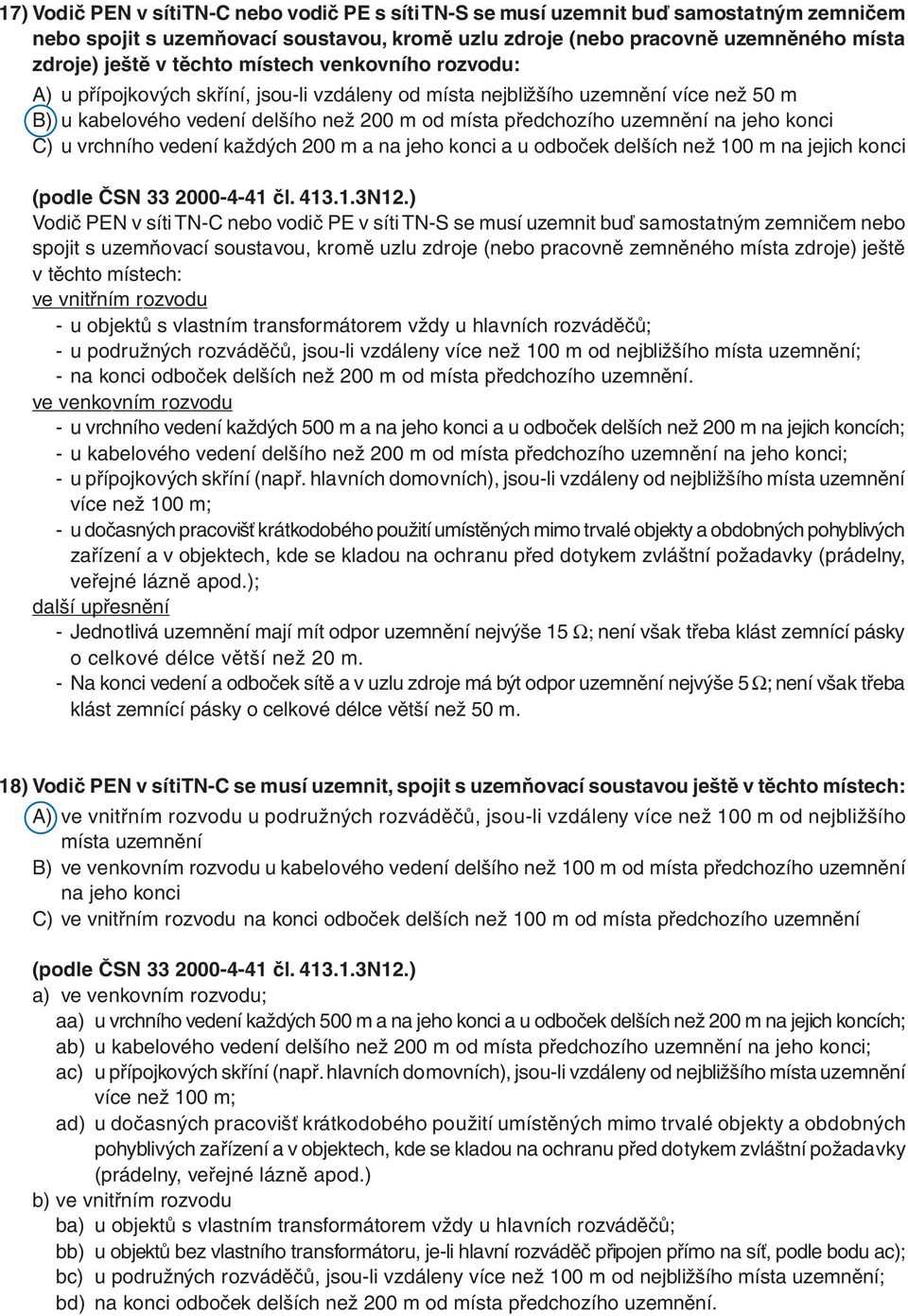 jeho konci C) u vrchního vedení každých 200 m a na jeho konci a u odboček delších než 100 m na jejich konci (podle ČSN 33 2000-4-41 čl. 413.1.3N12.