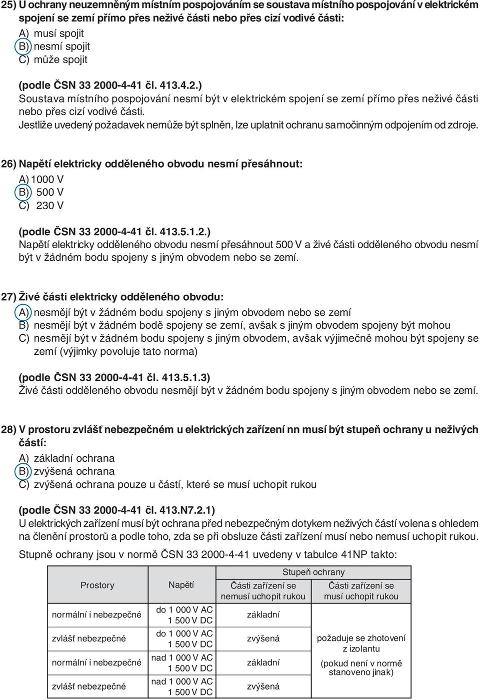 Jestliže uvedený požadavek nemůže být splněn, lze uplatnit ochranu samočinným odpojením od zdroje.