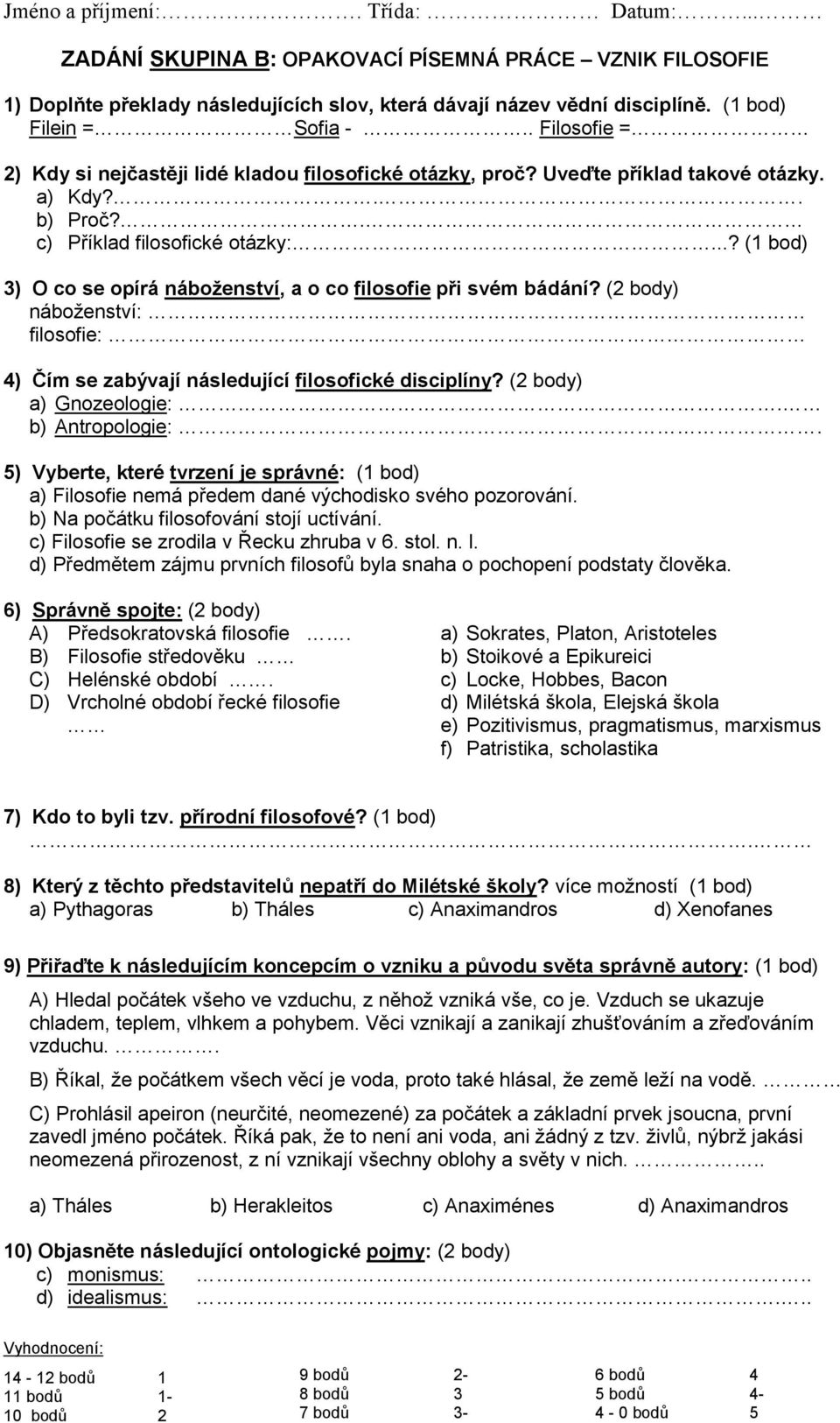 ..? (1 bod) 3) O co se opírá náboženství, a o co filosofie při svém bádání? (2 body) náboženství: filosofie: 4) Čím se zabývají následující filosofické disciplíny? (2 body) a) Gnozeologie:.