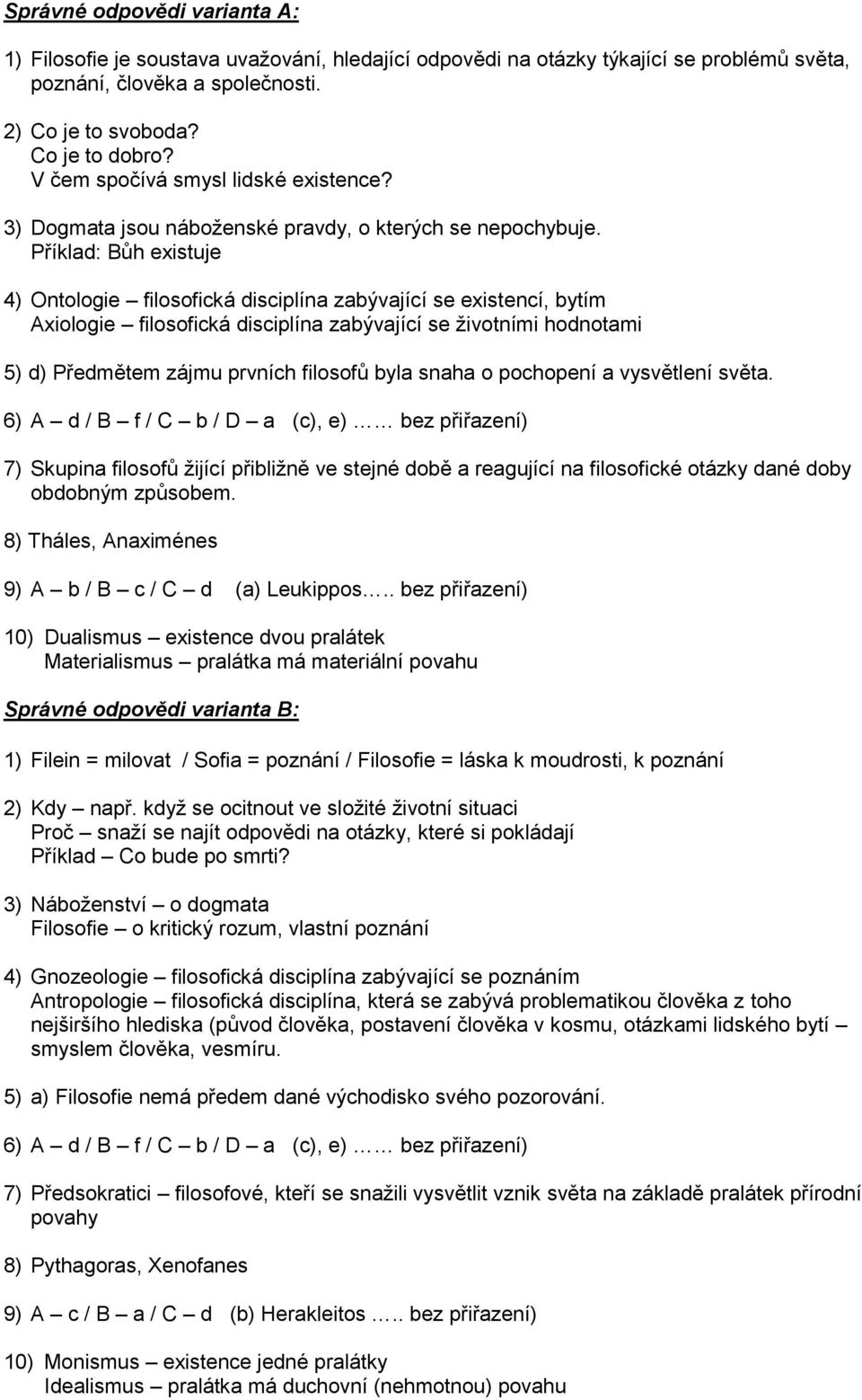 Příklad: Bůh existuje 4) Ontologie filosofická disciplína zabývající se existencí, bytím Axiologie filosofická disciplína zabývající se životními hodnotami 5) d) Předmětem zájmu prvních filosofů byla