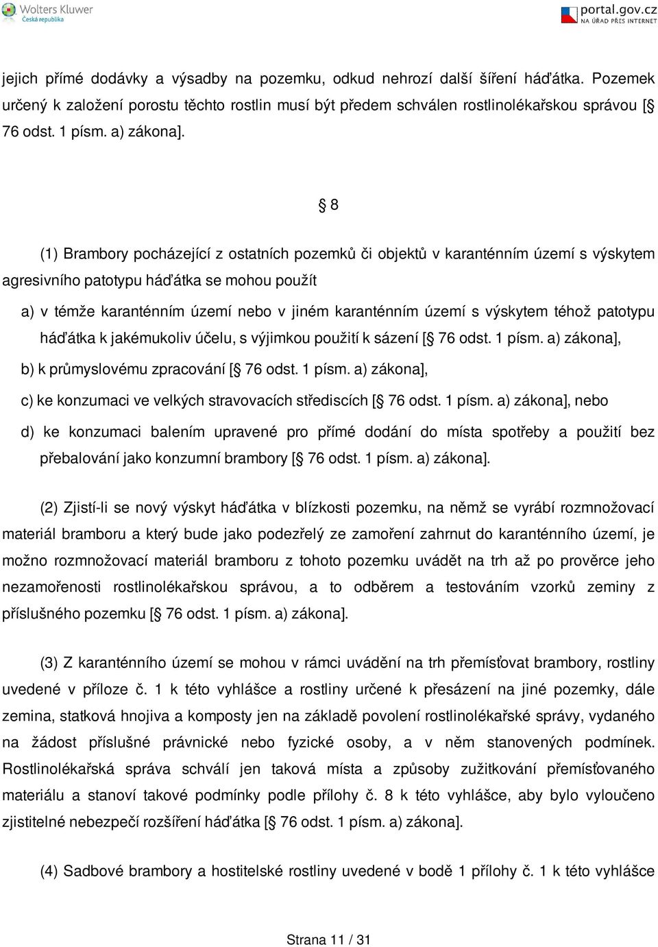 8 (1) Brambory pocházející z ostatních pozemků či objektů v karanténním území s výskytem agresivního patotypu háďátka se mohou použít a) v témže karanténním území nebo v jiném karanténním území s