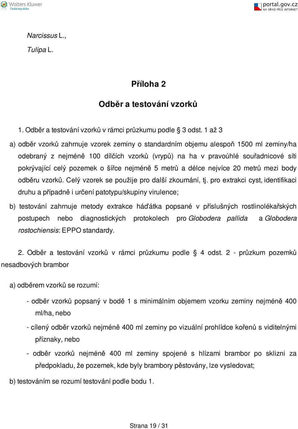 o šířce nejméně 5 metrů a délce nejvíce 20 metrů mezi body odběru vzorků. Celý vzorek se použije pro další zkoumání, tj.