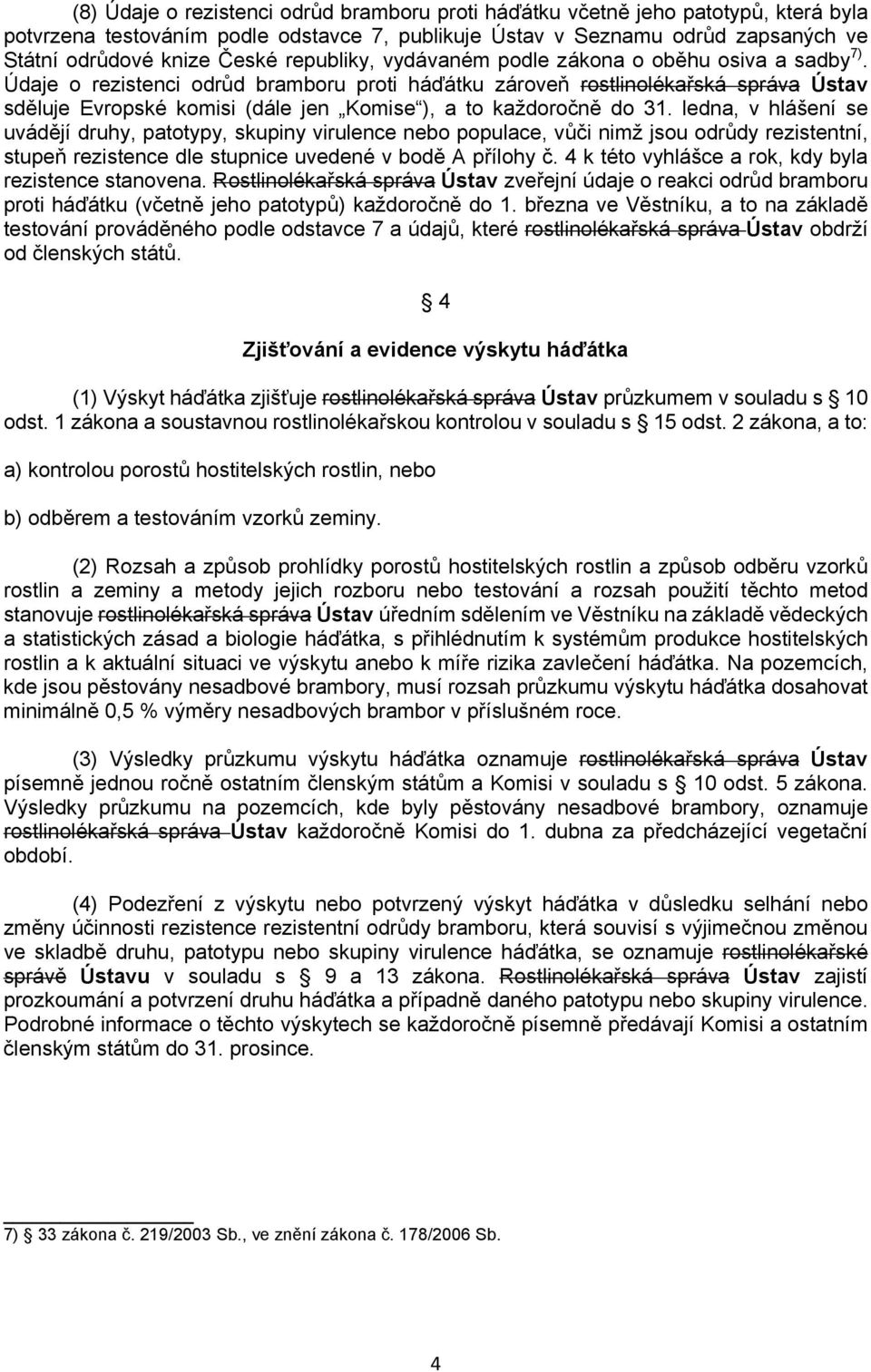 Údaje o rezistenci odrůd bramboru proti háďátku zároveň rostlinolékařská správa Ústav sděluje Evropské komisi (dále jen Komise ), a to každoročně do 31.