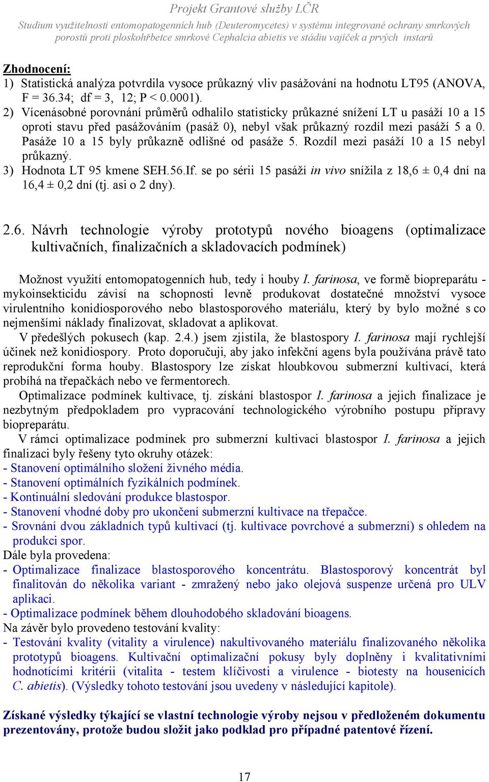 Pasáže 10 a 15 byly průkazně odlišné od pasáže 5. Rozdíl mezi pasáží 10 a 15 nebyl průkazný. 3) Hodnota LT 95 kmene SEH.56.If.