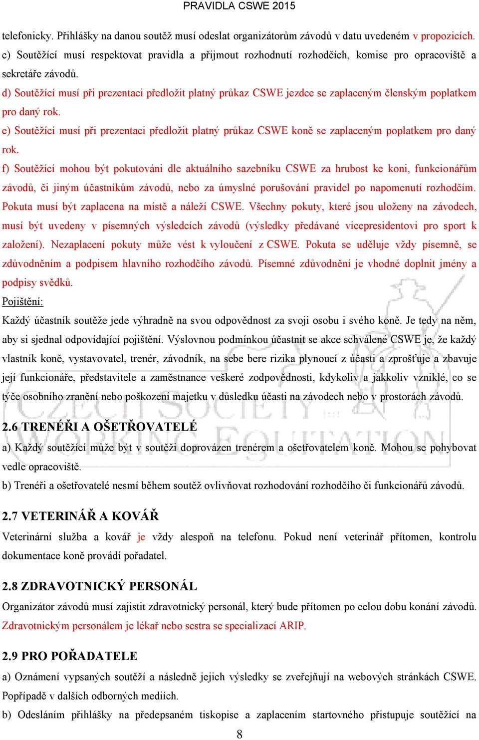 d) Soutěžící musí při prezentaci předložit platný průkaz CSWE jezdce se zaplaceným členským poplatkem pro daný rok.