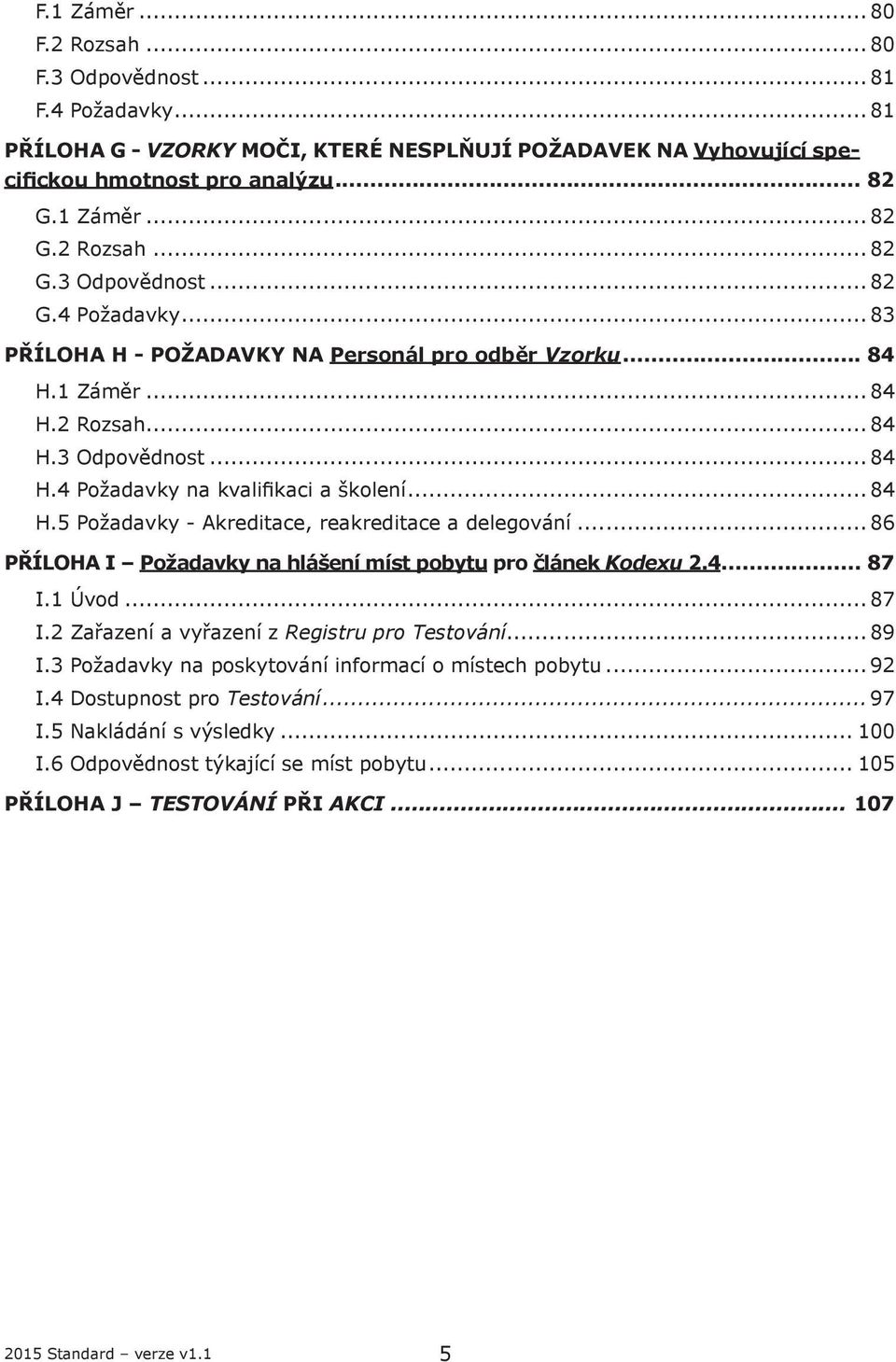 .. 86 PŘÍLOHA I Požadavky na hlášení míst pobytu pro článek Kodexu 2.4... 87 I.1 Úvod... 87 I.2 Zařazení a vyřazení z Registru pro Testování... 89 I.