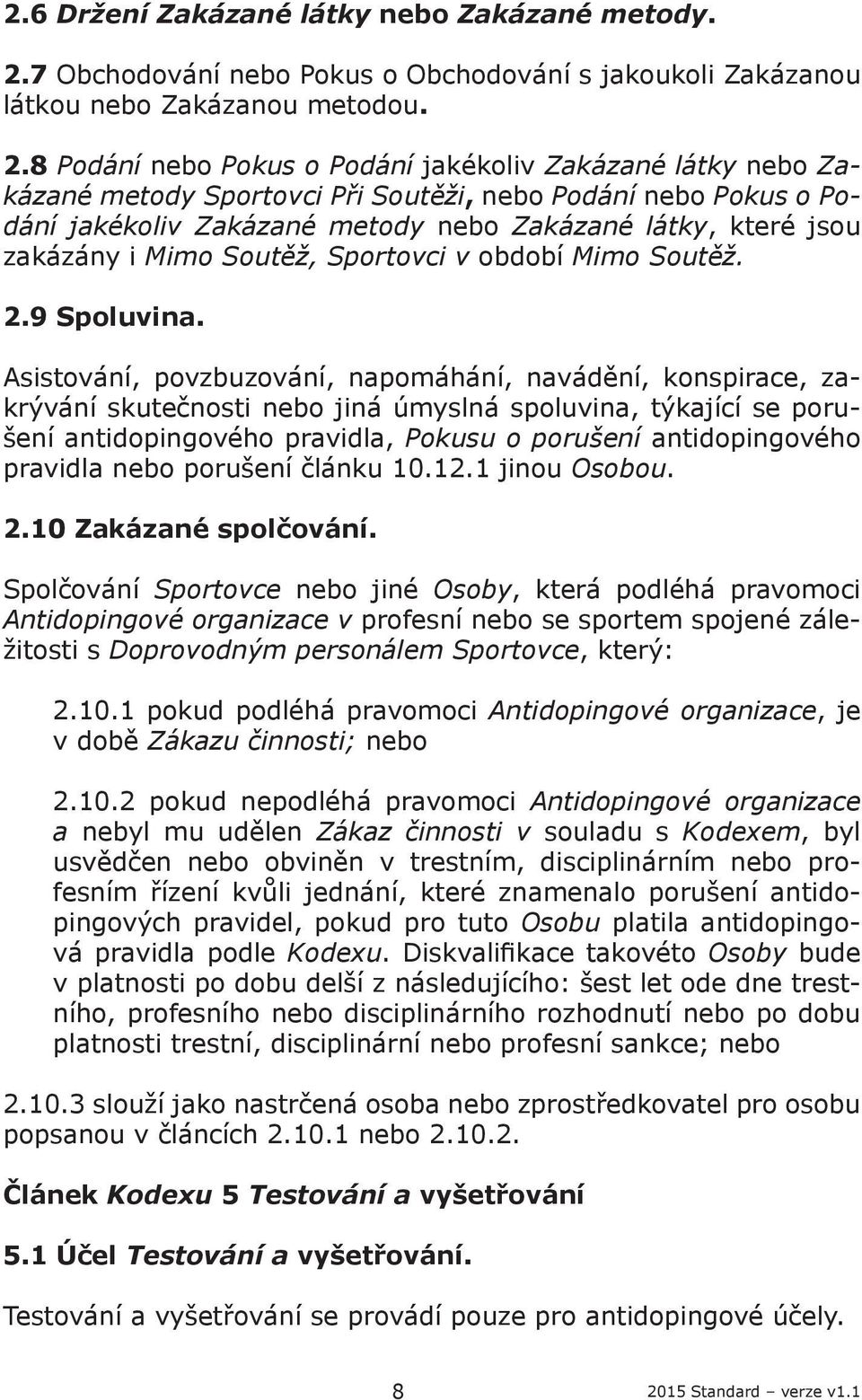 8 Podání nebo Pokus o Podání jakékoliv Zakázané látky nebo Zakázané metody Sportovci Při Soutěži, nebo Podání nebo Pokus o Podání jakékoliv Zakázané metody nebo Zakázané látky, které jsou zakázány i