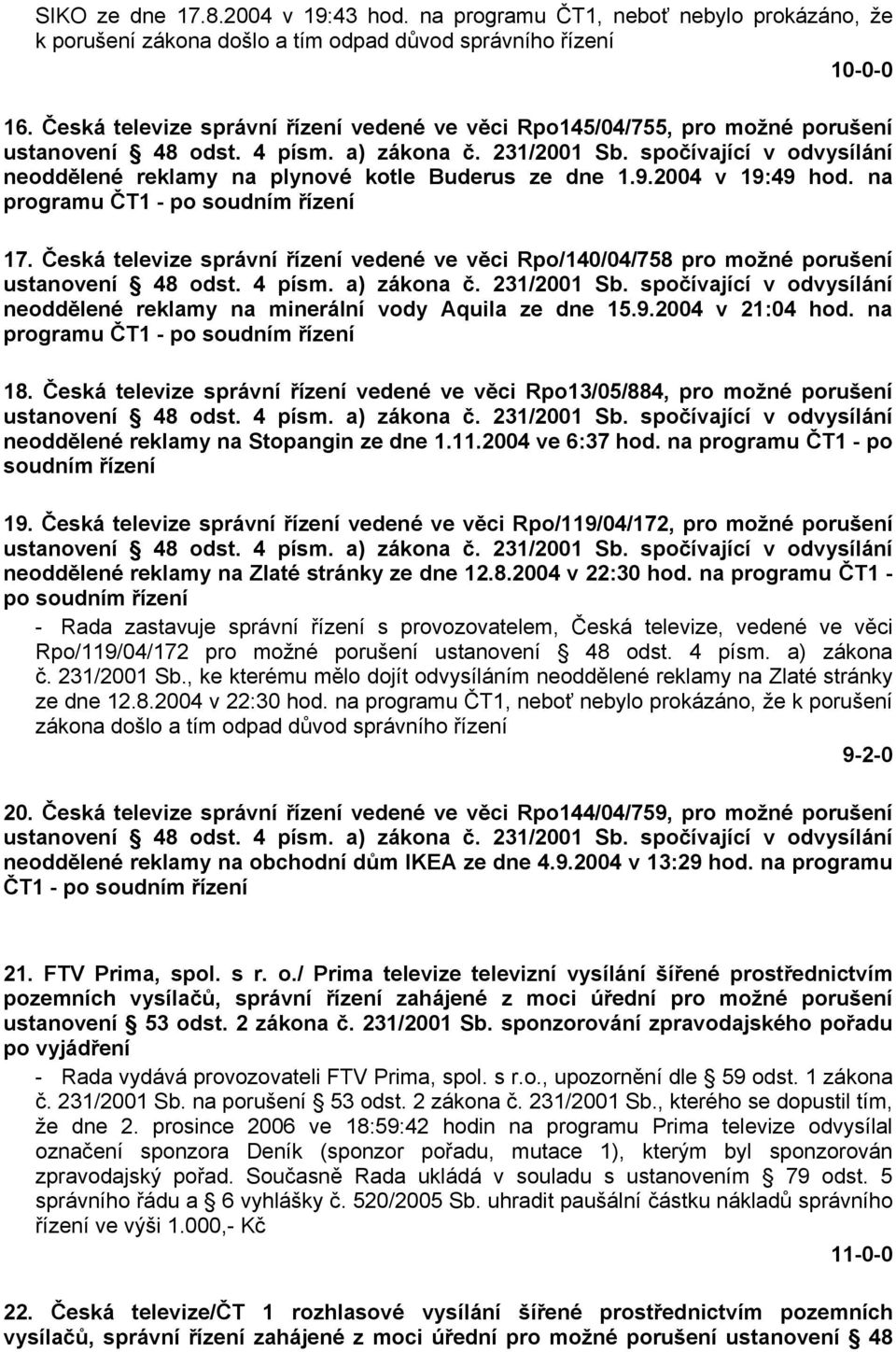 spočívající v odvysílání neoddělené reklamy na plynové kotle Buderus ze dne 1.9.2004 v 19:49 hod. na programu ČT1 - po soudním řízení 17.