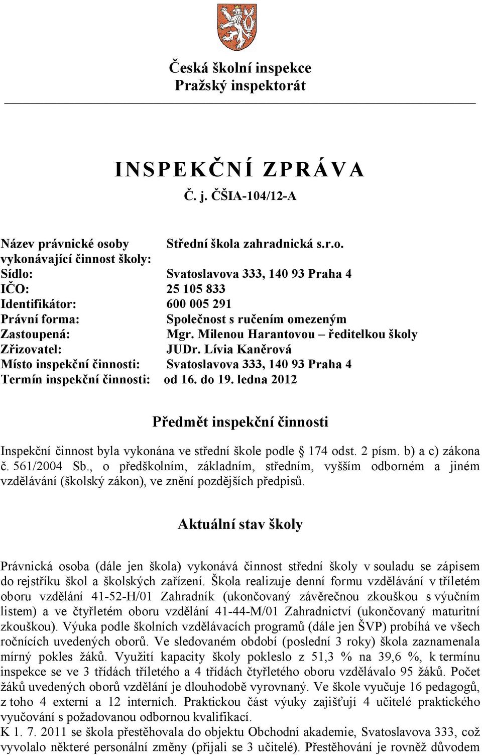 ledna 2012 Předmět inspekční činnosti Inspekční činnost byla vykonána ve střední škole podle 174 odst. 2 písm. b) a c) zákona č. 561/2004 Sb.