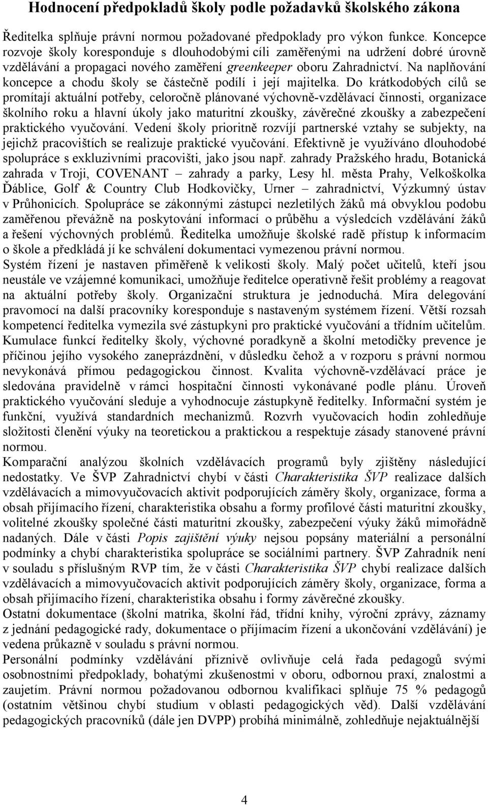 Na naplňování koncepce a chodu školy se částečně podílí i její majitelka.