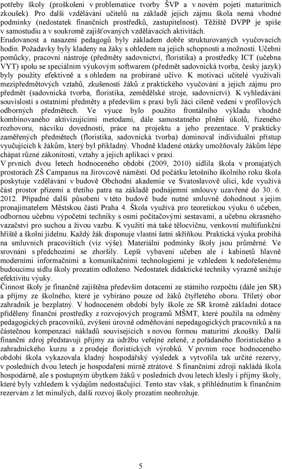 Těžiště DVPP je spíše v samostudiu a v soukromě zajišťovaných vzdělávacích aktivitách. Erudovanost a nasazení pedagogů byly základem dobře strukturovaných vyučovacích hodin.