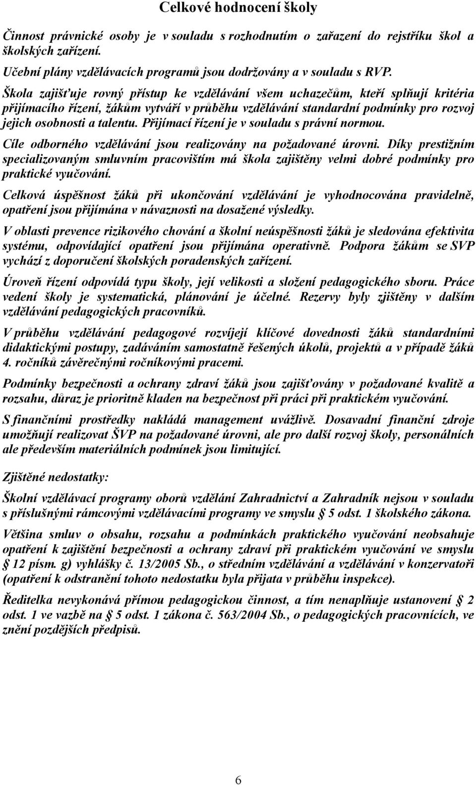 Přijímací řízení je v souladu s právní normou. Cíle odborného vzdělávání jsou realizovány na požadované úrovni.