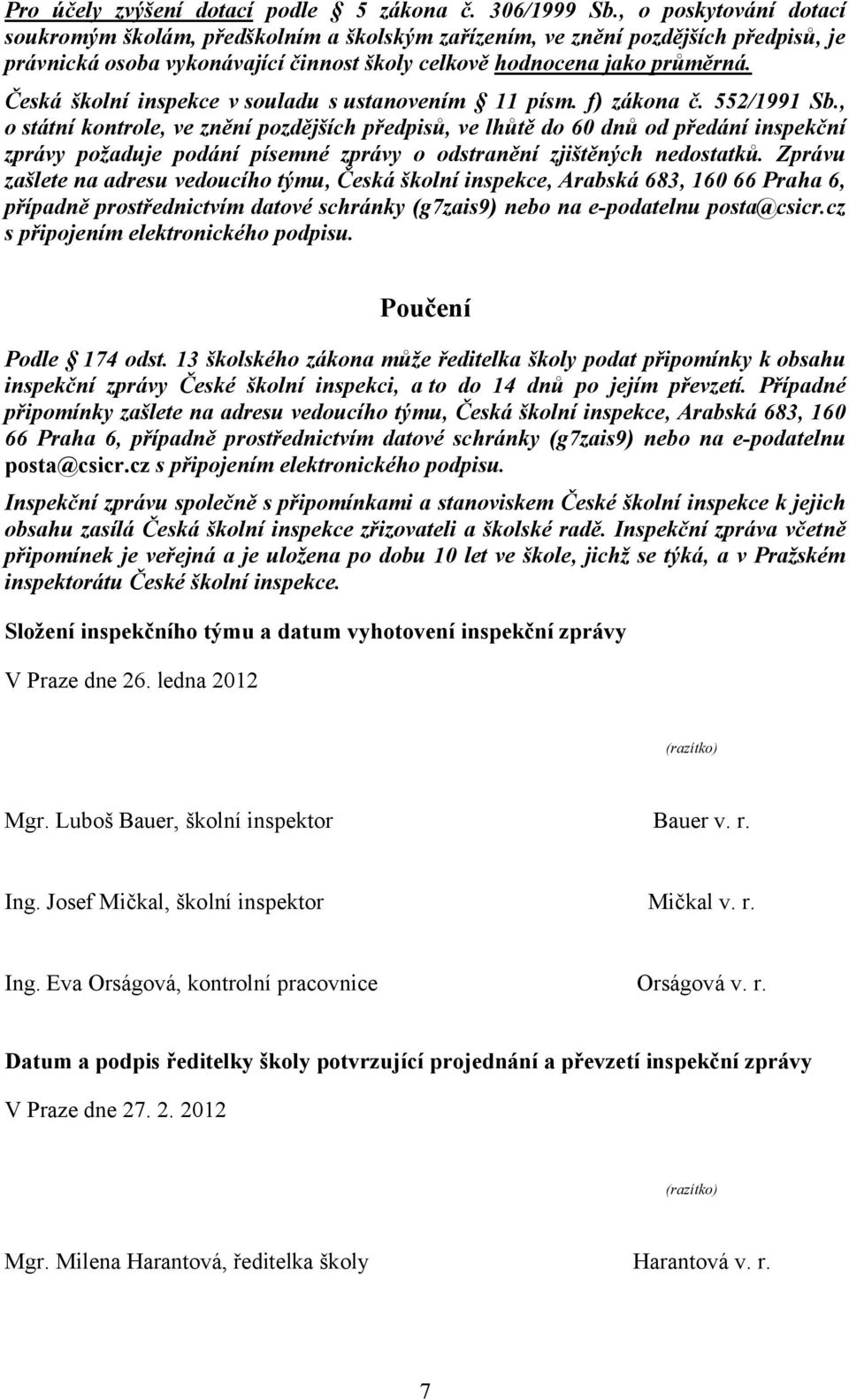 Česká školní inspekce v souladu s ustanovením 11 písm. f) zákona č. 552/1991 Sb.