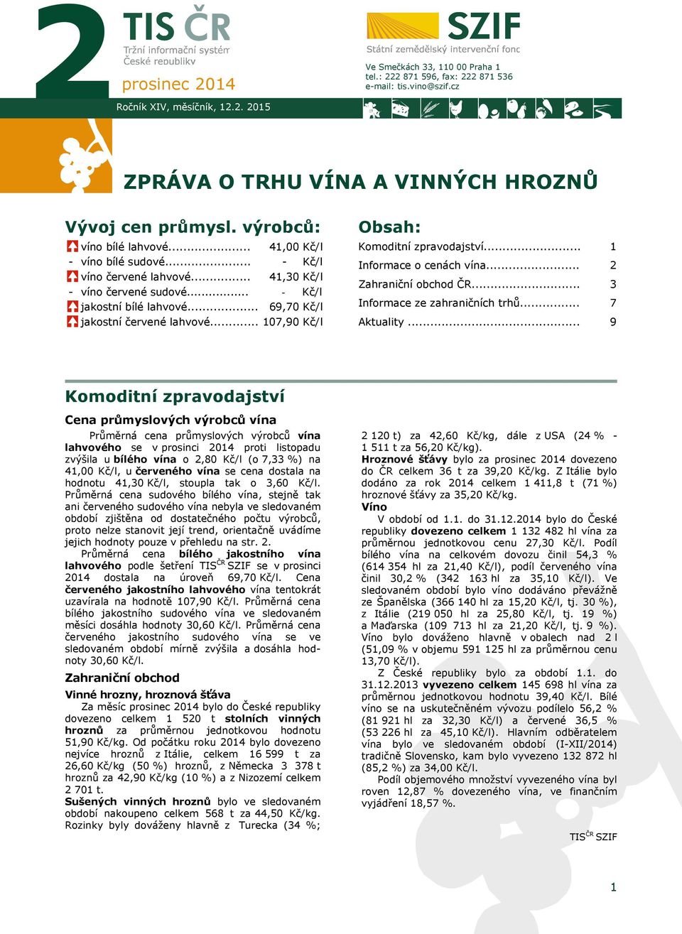 .. 107,90 Kč/l Obsah: Komoditní zpravodajství... Informace o cenách vína... Zahraniční obchod ČR... Informace ze zahraničních trhů... Aktuality.