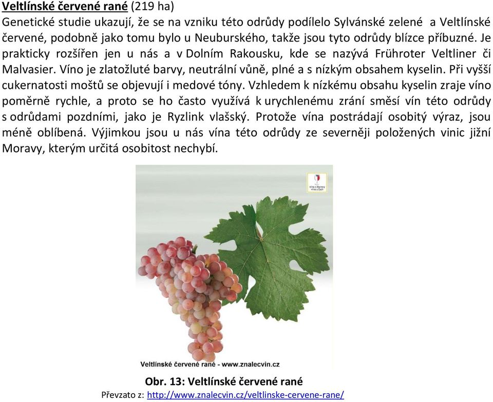 Při vyšší cukernatosti moštů se objevují i medové tóny.