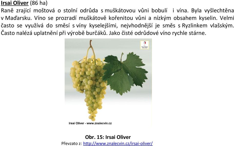 Velmi často se využívá do směsí s víny kyselejšími, nejvhodnější je směs s Ryzlinkem vlašským.