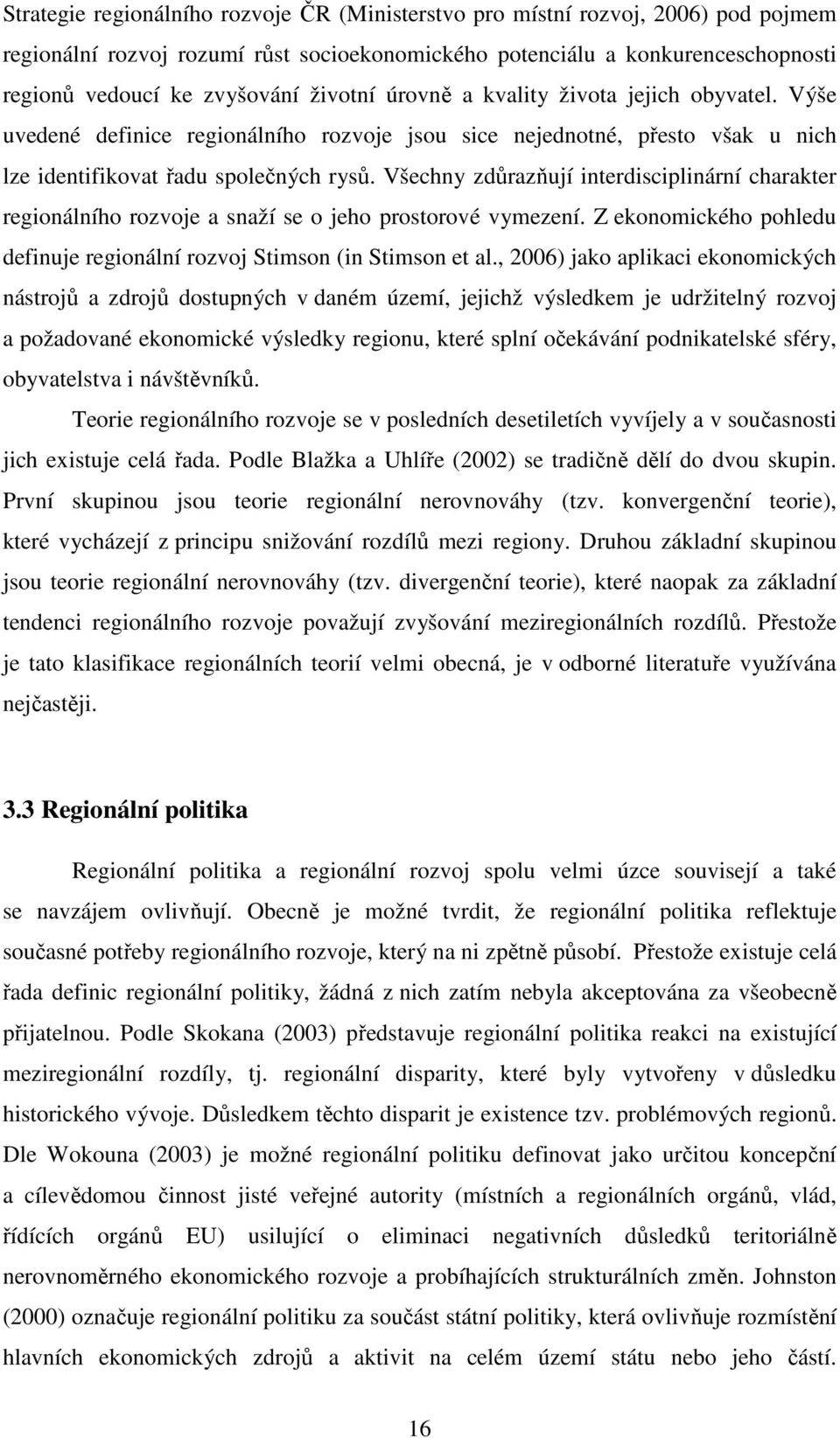 Všechny zdůrazňují interdisciplinární charakter regionálního rozvoje a snaží se o jeho prostorové vymezení. Z ekonomického pohledu definuje regionální rozvoj Stimson (in Stimson et al.