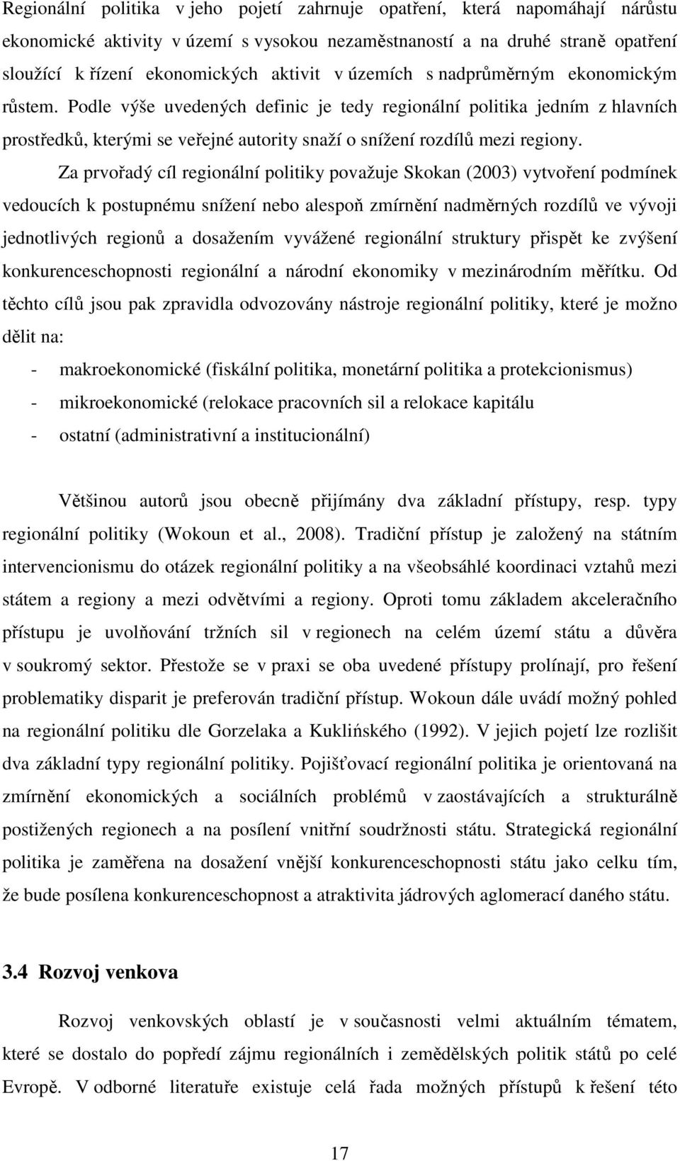 Za prvořadý cíl regionální politiky považuje Skokan (2003) vytvoření podmínek vedoucích k postupnému snížení nebo alespoň zmírnění nadměrných rozdílů ve vývoji jednotlivých regionů a dosažením