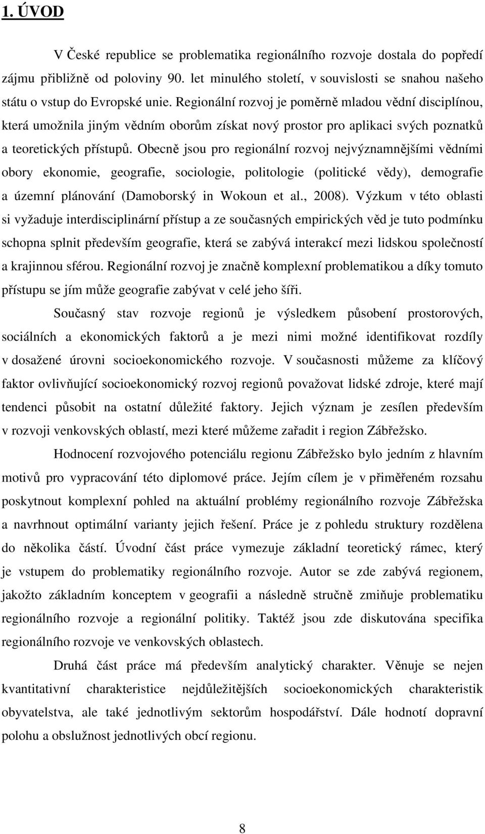 Obecně jsou pro regionální rozvoj nejvýznamnějšími vědními obory ekonomie, geografie, sociologie, politologie (politické vědy), demografie a územní plánování (Damoborský in Wokoun et al., 2008).