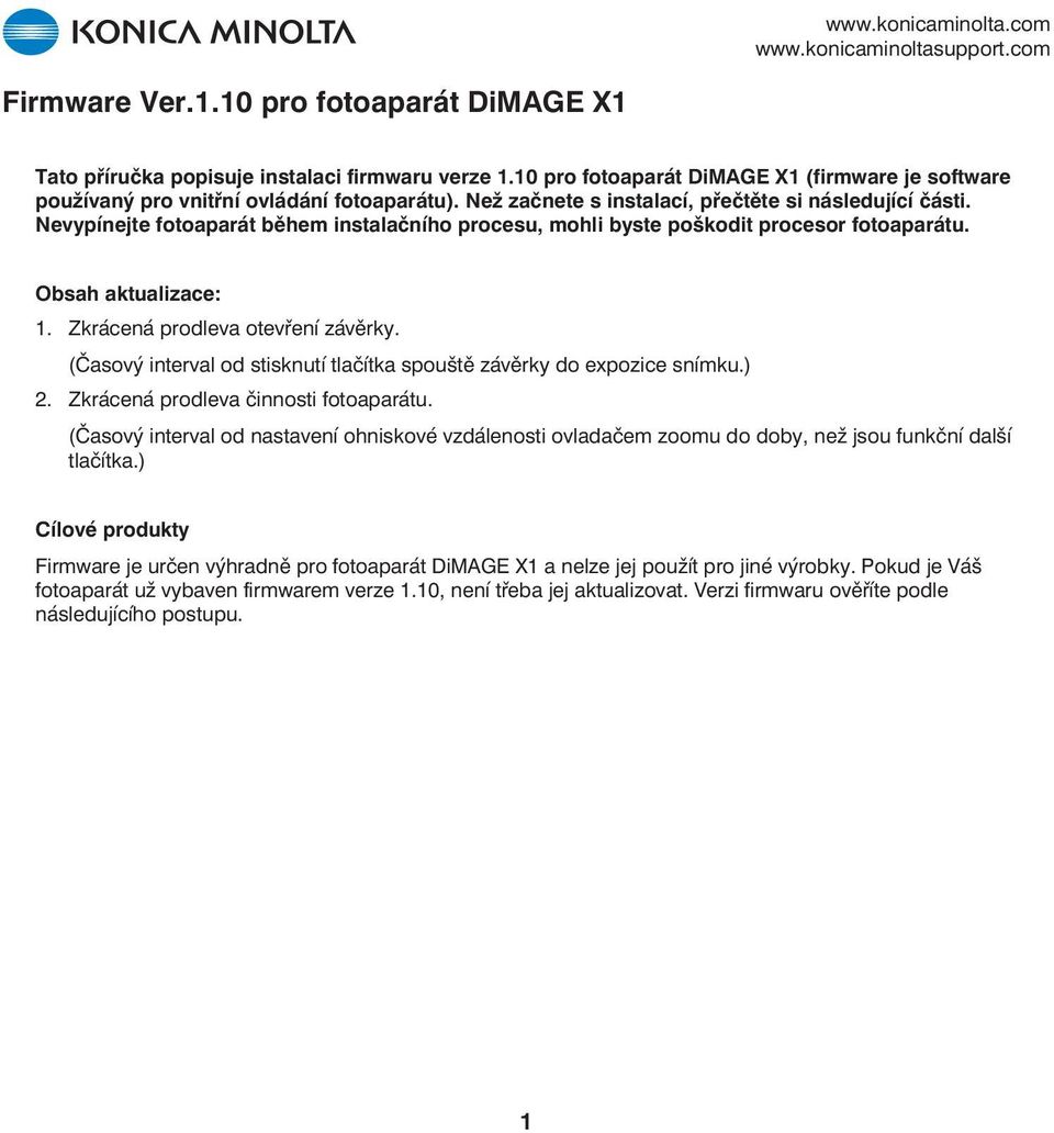 Nevypínejte fotoaparát během instalačního procesu, mohli byste poškodit procesor fotoaparátu. Obsah aktualizace: 1. Zkrácená prodleva otevření závěrky.
