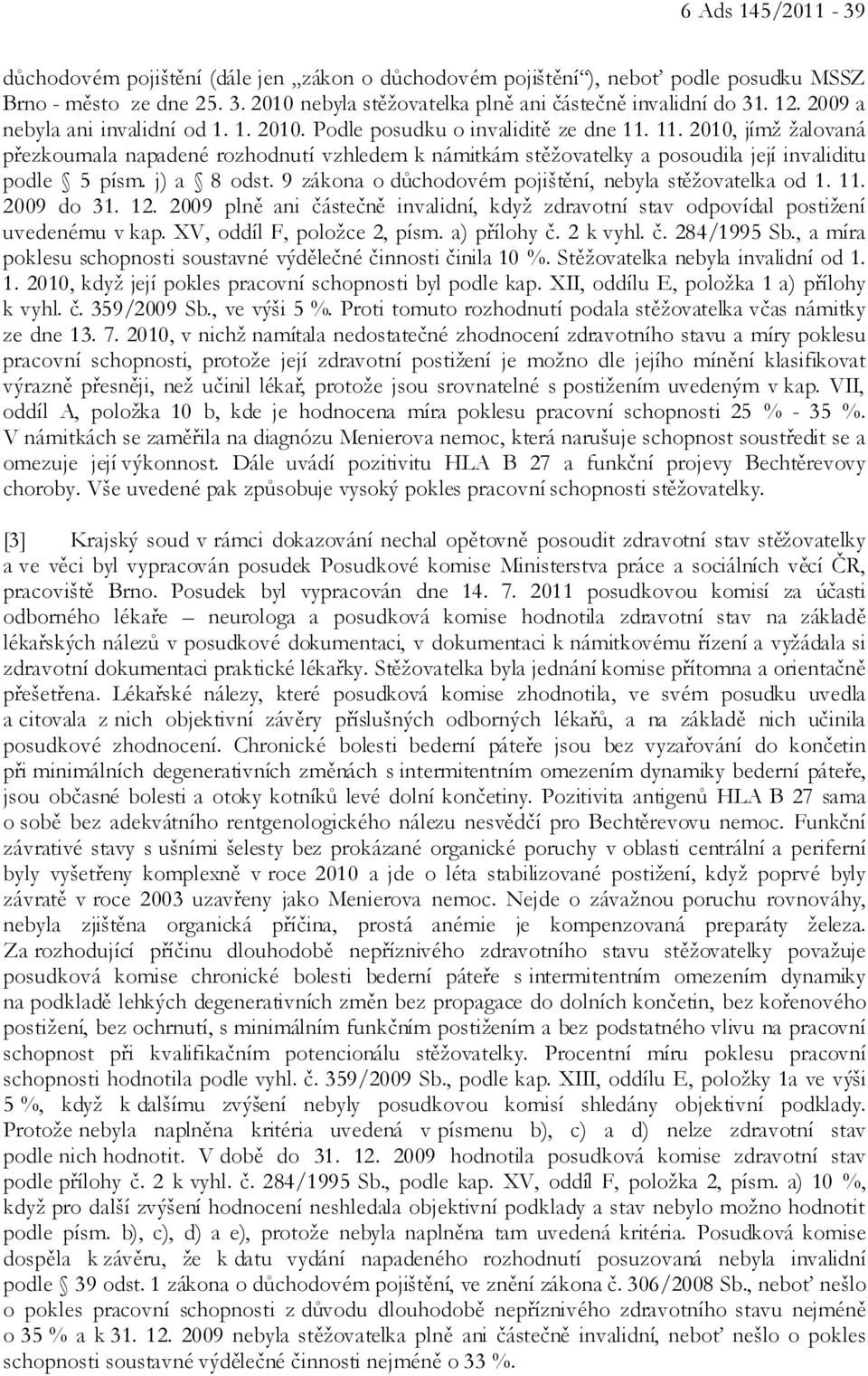 11. 2010, jímž žalovaná přezkoumala napadené rozhodnutí vzhledem k námitkám stěžovatelky a posoudila její invaliditu podle 5 písm. j) a 8 odst.