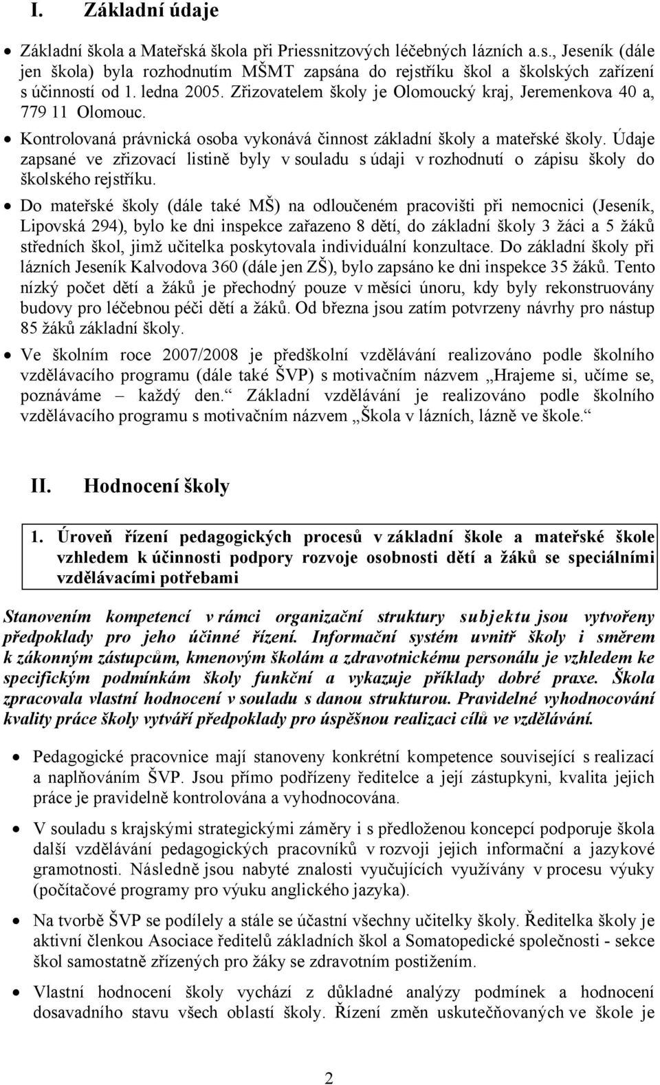 Údaje zapsané ve zřizovací listině byly v souladu s údaji v rozhodnutí o zápisu školy do školského rejstříku.