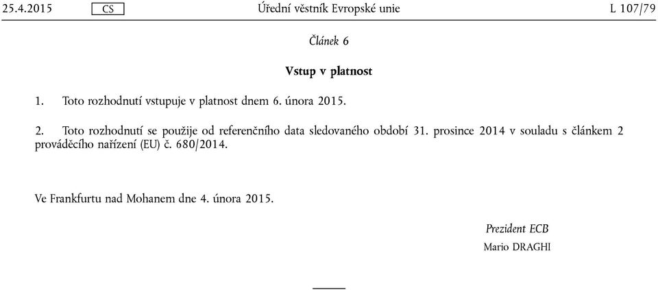 15. 2. Toto rozhodnutí se použije od referenčního data sledovaného období 31.