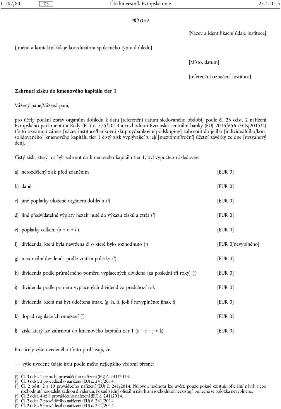 tier 1 Vážený pane/vážená paní, pro účely podání zpráv orgánům dohledu k datu [referenční datum sledovaného období] podle čl. 26 odst. 2 nařízení Evropského parlamentu a Rady (EU) č.